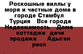 Роскошные виллы у моря и частные дома в городе Стамбул, Турция - Все города Недвижимость » Дома, коттеджи, дачи продажа   . Адыгея респ.